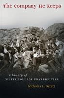 The Company He Keeps: A History of White College Fraternities (Gender and American Culture) 0807859311 Book Cover