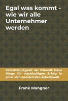 Egal was kommt - wie wir alle Unternehmer werden: Ein Blick in die Zukunft der Selbstständigkeit (German Edition) B0F1V2V37D Book Cover