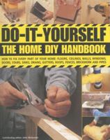Do-It-Yourself: The Home DIY Handbook: How To Fix Every Part Of Your Home: Floors, Ceilings, Walls, Windows, Doors, Stairs, Sinks, Drains, Gutters, Roofs, Fences, Brickwork And Pipework 0754817326 Book Cover