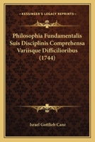 Philosophia Fundamentalis Suis Disciplinis Comprehensa Variisque Difficilioribus (1744) 1166213218 Book Cover