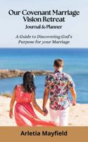 Our Covenant Marriage Vision Retreat Journal & Planner: A guide to discovering God's purpose for your marriage 1732077347 Book Cover