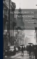 Adventures in Patagonia; a Missionary's Exploring Trip 1021224766 Book Cover