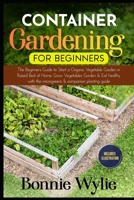 CONTAINER GARDENING FOR BEGINNERS: The Beginner’s Guide to Start a Thriving Organic Vegetable Garden in a Raised Bed. Grow Vegetables Garden and Eat healthy with the microgreens and companion planting B08BD9CY8H Book Cover