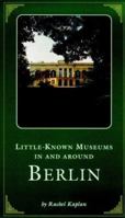 Little Known Museums in and Around Berlin 0810929031 Book Cover