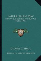 Fairer Than Day: for Sunday School and Revival Work 1014714680 Book Cover