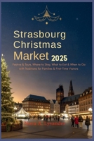 Strasbourg Christmas Market 2025:: Festive & Tours, Where to Stay, What to Eat & When to Go with Traditions for Families & First-Time Visitors B0FR4592J4 Book Cover
