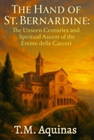 The Hand of St. Bernardine: The Unseen Centuries and Spiritual Ascent of the Eremo delle Carceri (Pilgrimage to the Sacred: Italy's Holy Shrines) B0G7VLDY95 Book Cover