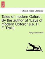 Tales of Modern Oxford, by the Author of 'Lays of Modern Oxford'. 1240898282 Book Cover