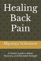 Healing Back Pain: A Holistic Guide to Relief, Recovery, and Renewed Strength B0F1LM25DV Book Cover