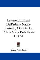 Lettere Familiari Dell'Abate Natale Lastesio, Ora Per La Prima Volta Pubblicate (1805) 1104779323 Book Cover