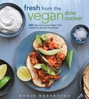 Fresh from the Vegan Slow Cooker: 200 Ultra-Convenient, Super-Tasty, Completely Animal-Free Recipes 1558327908 Book Cover