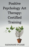 Positive Psychology Art Therapy: Certified Training B0CRY8D3FZ Book Cover