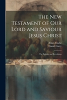 The New Testament of Our Lord and Saviour Jesus Christ: The Epistles and Revelation 1021763780 Book Cover