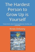 The Hardest Person to Grow Up is Yourself: Funny Stories about Emotional Maturity, Humility, and Living Well B0HHMF4YFQ Book Cover