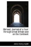 Abroad: Journal of a Tour Through Great Britain and on the Continent 1241516219 Book Cover