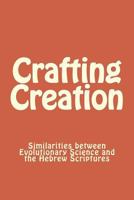 Crafting Creation: Similarities between Evolutionary Science and the Hebrew Scriptures 1480144894 Book Cover