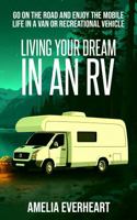 Living Your Dream in an RV: Go on the Road and Enjoy the Mobile Life in a Van or Recreational Vehicle B0DVGW5X8T Book Cover