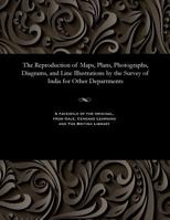 The Reproduction of Maps, Plans, Photographs, Diagrams, and Line Illustrations by the Survey of India for Other Departments 1535809221 Book Cover