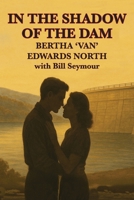 IN THE SHADOW OF THE DAM: BERTHA ‘VAN’ EDWARDS NORTH with Bill Seymour 1953080596 Book Cover