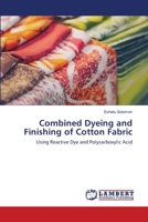 Combined Dyeing and Finishing of Cotton Fabric: Using Reactive Dye and Polycarboxylic Acid 6202515414 Book Cover