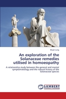 An exploration of the Solanaceae remedies utilised in homoeopathy: A relationship study between the general and mental symptomatology and the natural history of the Solanaceae species 3659203807 Book Cover