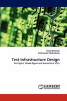 Test Infrastructure Design: for Digital, Mixed-Signal and Hierarchical SOCs 3843373590 Book Cover