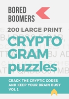 Bored Boomers 200 Large Print Cryptogram Puzzles: Crack the Cryptic Codes and Keep Your Brain Busy (Volume 1) 1710681330 Book Cover