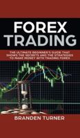 Forex Trading: The Ultimate Beginner's Guide That Shows the Secrets and the Strategies to Make Money with Trading Forex 965773696X Book Cover