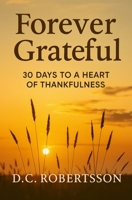 Forever Grateful: 30 Days To A Heart of Thankfulness (30-Day Devotionals) B0FK4RHWRB Book Cover