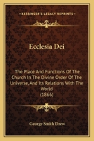 Ecclesia Dei: The Place and Functions of the Church in the Divine Order of the Universe, and Its Rel 0469498595 Book Cover