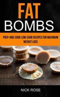 Fat Bombs: Prep-And-Cook Low-Carb Recipes For Maximum Weight Loss 1981726748 Book Cover