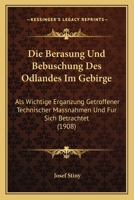 Die Berasung Und Bebuschung Des �dlandes Im Gebirge ALS Wichtige Erg�nzung Getroffener Technischer Ma�nahmen Und F�r Sich Betrachtet (Classic Reprint) 1168392853 Book Cover