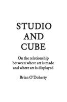 Studio and Cube: On The Relationship Between Where Art is Made and Where Art is Displayed 1883584442 Book Cover