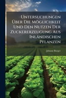 Untersuchungen �ber Die M�glichkeit Und Den Nutzen Der Zuckererzeugung Aus Inl�ndischen Pflanzen (Classic Reprint) 1147514941 Book Cover