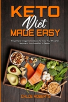 Keto Diet Made Easy: A Beginner's Ketogenic Cookbook To Enjoy Your Meals for Beginners, from Breakfast to Dessert 180194217X Book Cover