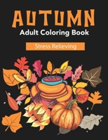 Autumn Adult Coloring Book: Stress Relieving Designs for Adults Relaxation, Unique Designs, Autumn Scenes, Leaves, Animals, pumpkins, Flower Wreaths, and More! B08HGLPYZZ Book Cover
