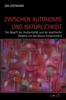 Zwischen Autonomie Und Natürlichkeit: Der Begriff Der Authentizität Und Die Bioethische Debatte Um Das Neuro-Enhancement 3957430666 Book Cover