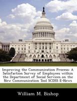 Improving the Communication Process: A Satisfaction Survey of Employees within the Department of Social Services on the New Communication Tool SCDSS E-News 1249213223 Book Cover