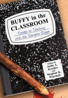 Buffy in the Classroom: Essays on Teaching with the Vampire Slayer 0786459646 Book Cover