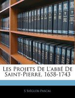 Les Projets De Saint-Pierre, 1658-1743 (1900) 1145066984 Book Cover
