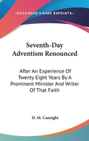 Seventh-Day Adventism Renounced: After An Experience Of Twenty Eight Years By A Prominent Minister And Writer Of That Faith 0548104107 Book Cover