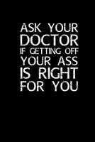 Ask Your Doctor if Getting off your ass is right for you: Journal / Notebook / Diary Gift - 6x9 - 120 pages - White Lined Paper - Matte Cover 1712343408 Book Cover