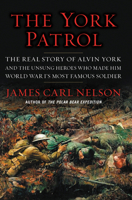 The York Patrol: The Real Story of Alvin York and the Unsung Heroes Who Made Him World War I's Most Famous Soldier 0062975897 Book Cover