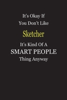 It's Okay If You Don't Like Sketcher It's Kind Of A Smart People Thing Anyway: Blank Lined Notebook Journal Gift Idea 1697414281 Book Cover