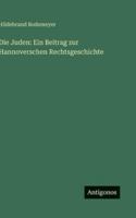 Die Juden: Ein Beitrag zur Hannoverschen Rechtsgeschichte (German Edition) 356367907X Book Cover