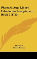 Phaedri, Aug. Liberti Fabularum Aesopiarum Book 5 (1745) 1166072290 Book Cover