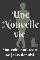Une Nouvelle Vie.Mon cahier minceur 60 jours de suivi: Journal personnel quotidien de nourriture et d'exercice (sommeil, activité, eau, suivi des ... de repas et d'activité. (French Edition) 1661111246 Book Cover