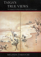 Taiga's True Views: The Language of Landscape Painting in Eighteenth-Century Japan 0804723435 Book Cover