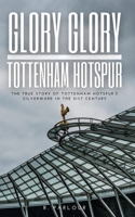 Glory Glory Tottenham Hotspur: The True Story of Tottenham Hotspur's Silverware in the 21st Century 1763565556 Book Cover
