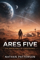 ARES FIVE: The Inheritance of Consequence (The ARES Protocol) B0GFDVXKF9 Book Cover